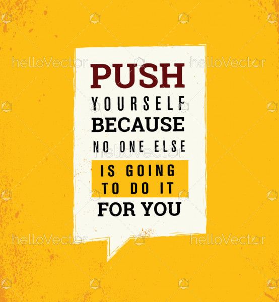 Push yourself because no one else is going to do it for you - Quote