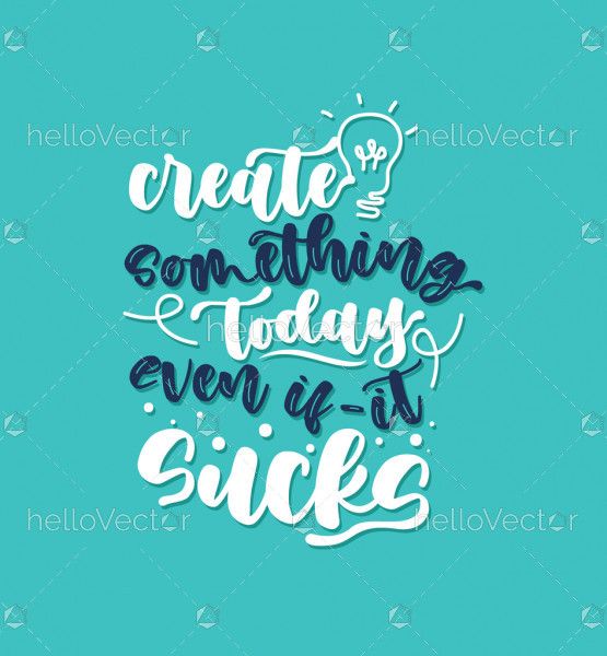 Create something today even if it sucks